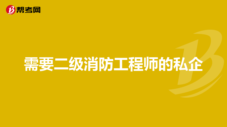 需要二级消防工程师的私企