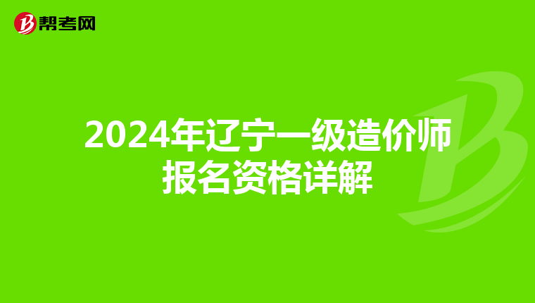 2024年辽宁一级造价师报名资格详解