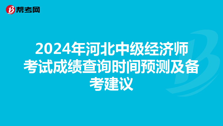 2024年河北中级经济师考试成绩查询时间预测及备考建议