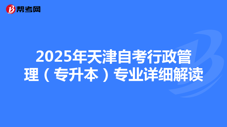 2025年天津自考行政管理（专升本）专业详细解读