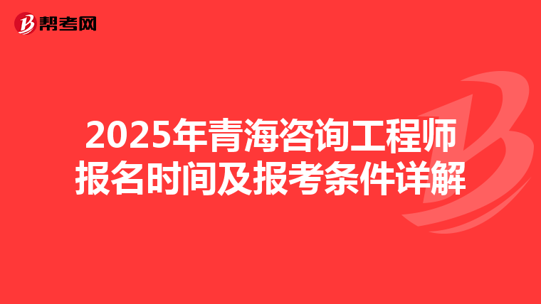 2025年青海咨询工程师报名时间及报考条件详解