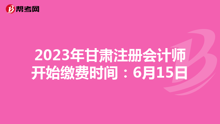 2023年甘肅注冊(cè)會(huì)計(jì)師開(kāi)始繳費(fèi)時(shí)間:6月15日