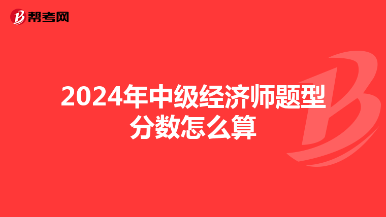 2024年中级经济师题型分数怎么算