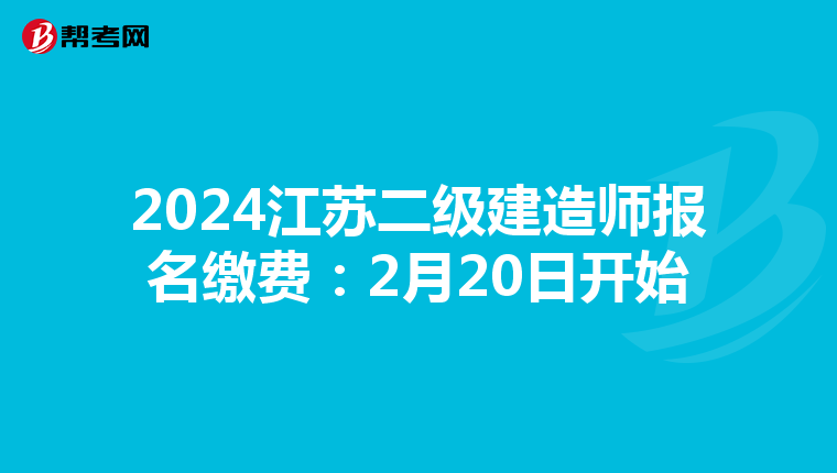 2024江苏二级建造师报名缴费：2月20日开始