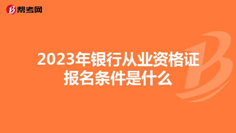 2023年银行从业资格证报名条件是什么