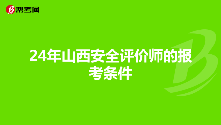 24年山西安全評價師的報考條件