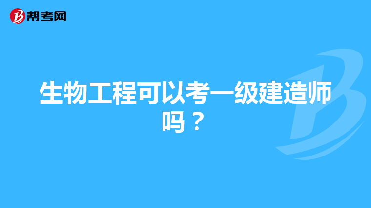 生物工程可以考一级建造师吗？