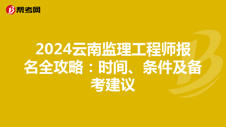 2024云南监理工程师报名全攻略：时间、条件及备考建议