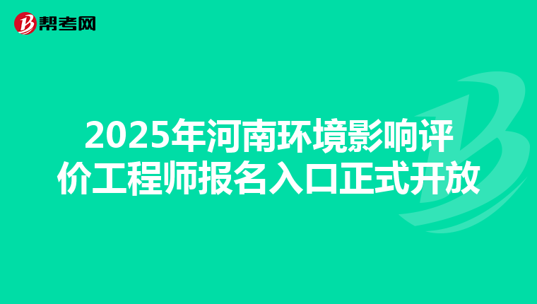 2025年河南环境影响评价工程师报名入口正式开放