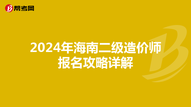 2024年海南二級造價師報名攻略詳解