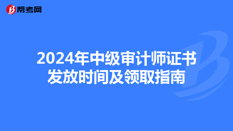 2024年中級(jí)審計(jì)師證書(shū)發(fā)放時(shí)間及領(lǐng)取指南