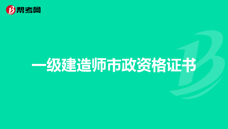 一级建造师市政资格证书