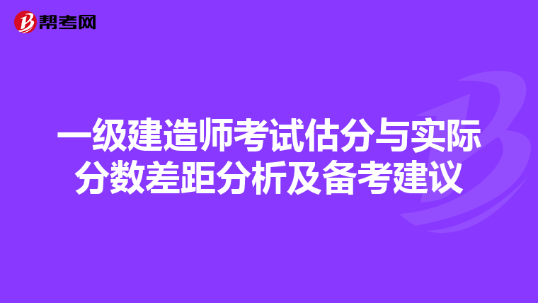 一级建造师考试估分与实际分数差距分析及备考建议