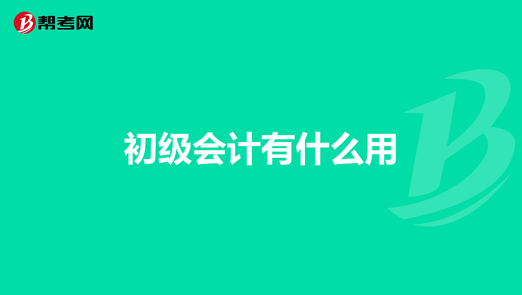 初级会计有什么用