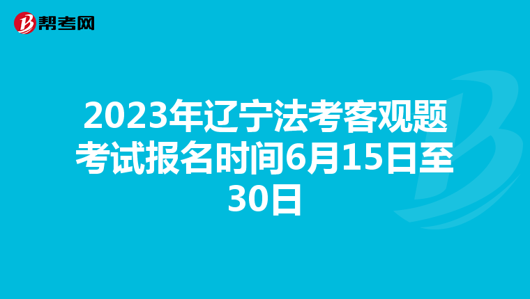 2023年遼寧法考客觀題考試報(bào)名時(shí)間6月15日至30日
