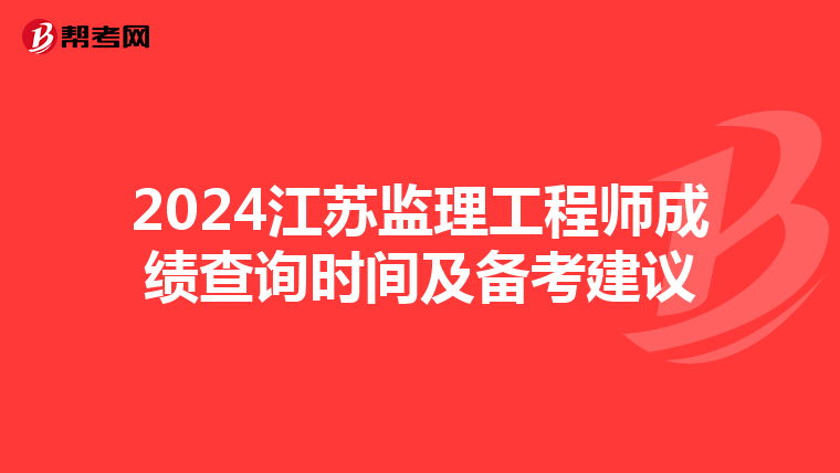 2024江蘇監理工程師成績查詢時間及備考建議