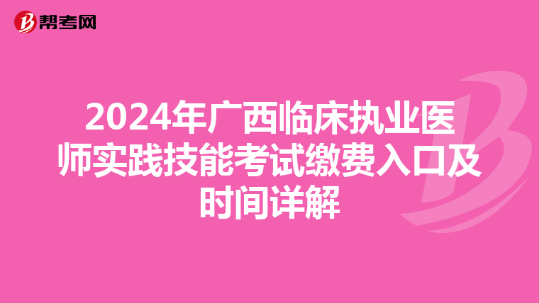 2024年广西临床执业医师实践技能考试缴费入口及时间详解