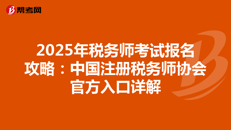 2025年税务师考试报名攻略：中国注册税务师协会官方入口详解