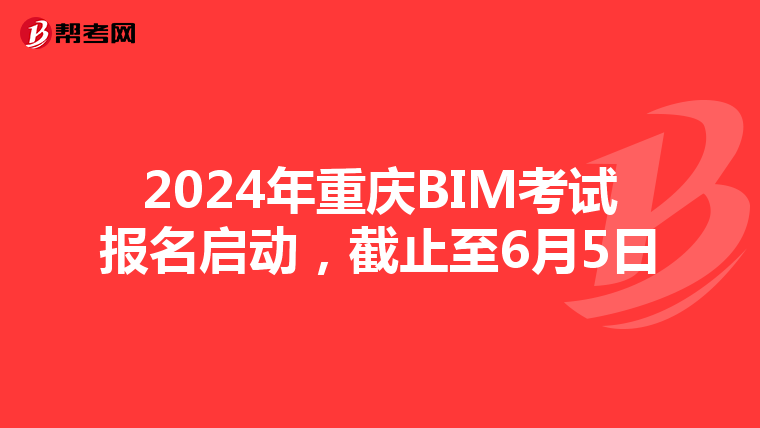 2024年重庆BIM考试报名启动，截止至6月5日