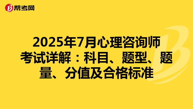 2025年7月心理咨询师考试详解：科目、题型、题量、分值及合格标准
