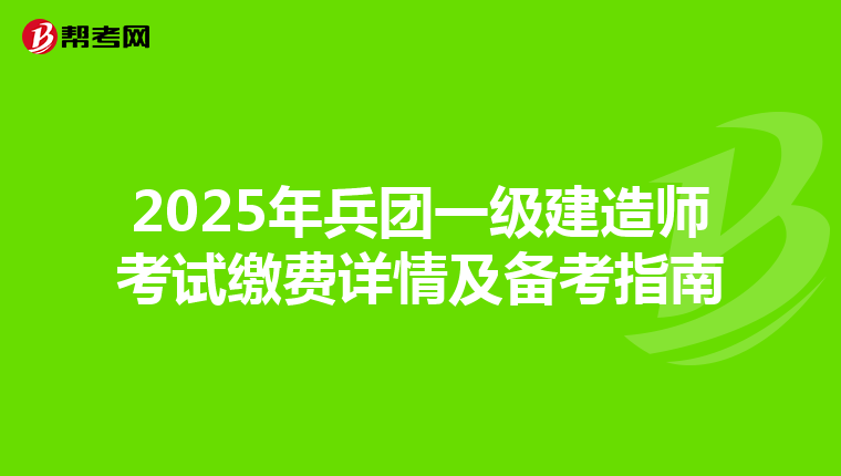 2025年兵团一级建造师考试缴费详情及备考指南