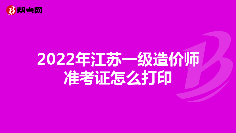 2022年江苏一级造价师准考证怎么打印