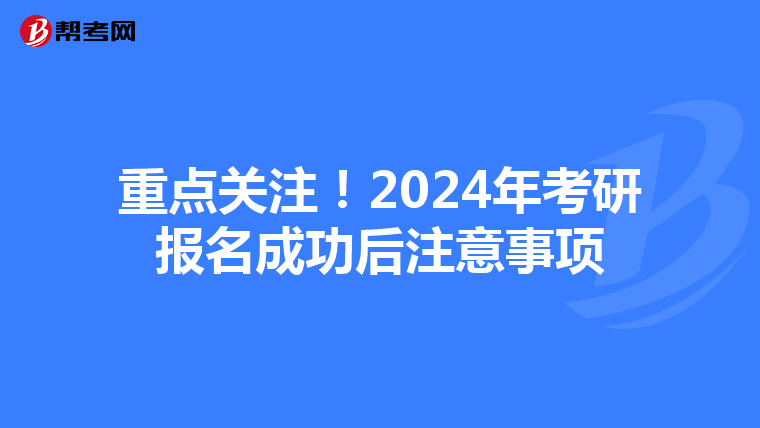 重点关注！2024年考研报名成功后注意事项