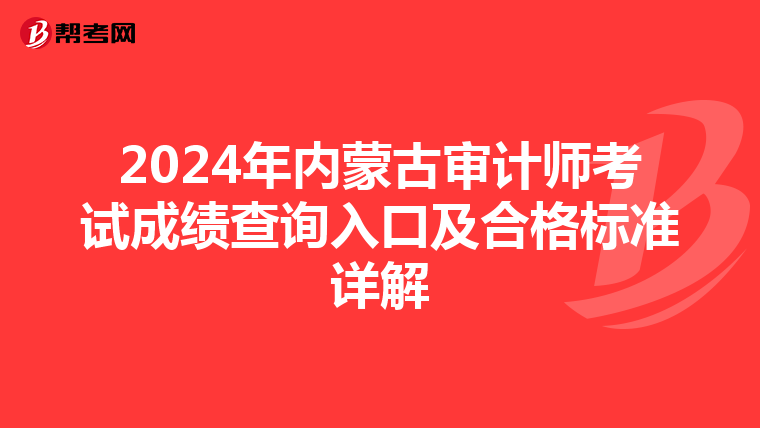 2024年内蒙古审计师考试成绩查询入口及合格标准详解