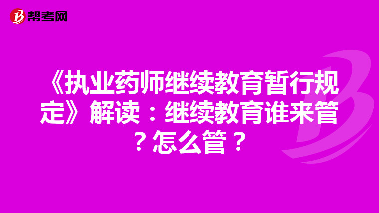 《执业药师继续教育暂行规定》解读：继续教育谁来管？怎么管？