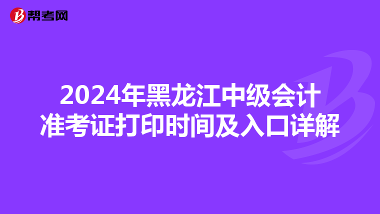 2024年黑龙江中级会计准考证打印时间及入口详解