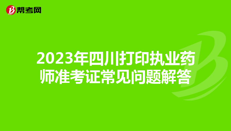 2023年四川打印执业药师准考证常见问题解答
