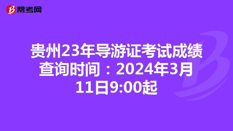 贵州23年导游证考试成绩查询时间：2024年3月11日9:00起