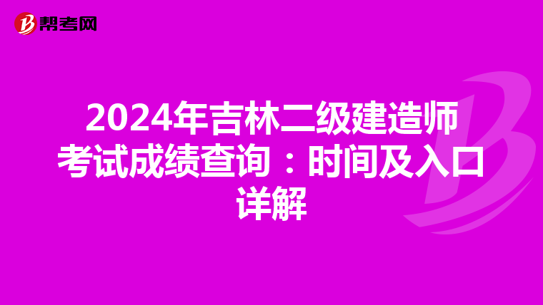 2024年吉林二级建造师考试成绩查询：时间及入口详解