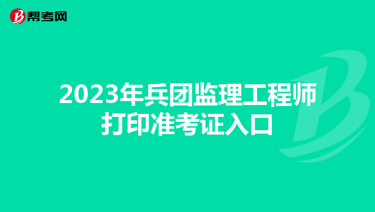2023年兵团监理工程师打印准考证入口