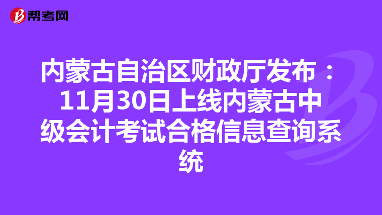 內(nèi)蒙古自治區(qū)財政廳發(fā)布:11月30日上線內(nèi)蒙古中級會計考試合格信息查詢系統(tǒng)