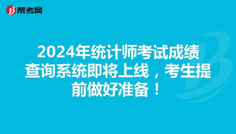 2024年统计师考试成绩查询系统即将上线，考生提前做好准备！