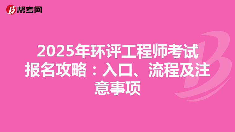 2025年环评工程师考试报名攻略：入口、流程及注意事项