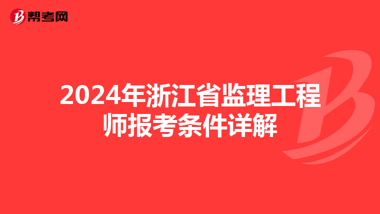 2024年浙江省监理工程师报考条件详解