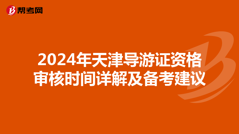 2024年天津导游证资格审核时间详解及备考建议