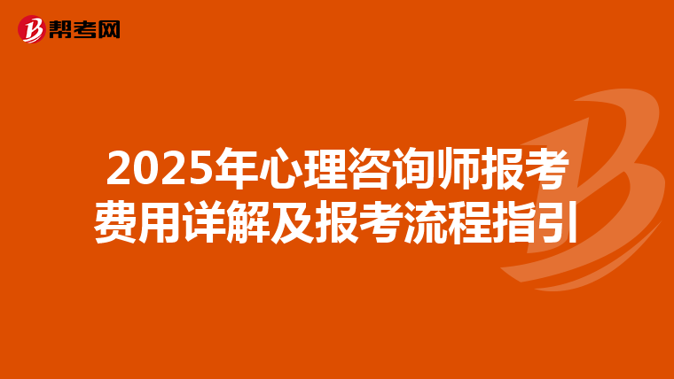 2025年心理咨询师报考费用详解及报考流程指引