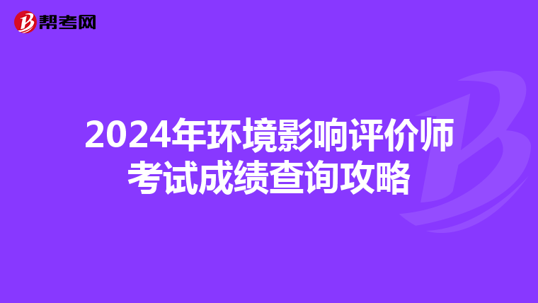 2024年环境影响评价师考试成绩查询攻略