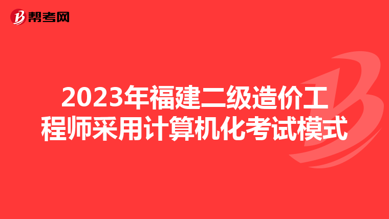 2023年福建二級(jí)造價(jià)工程師采用計(jì)算機(jī)化考試模式