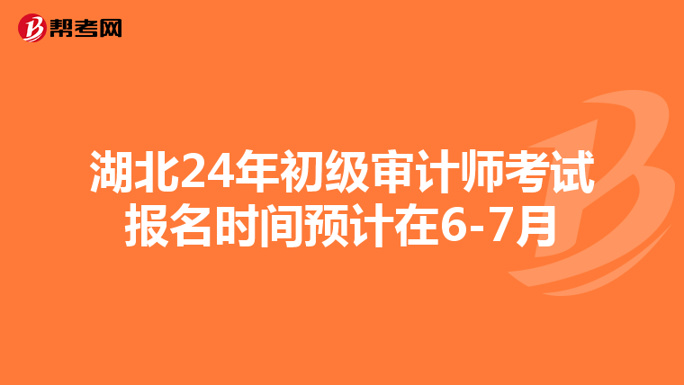 湖北24年初级审计师考试报名时间预计在6-7月