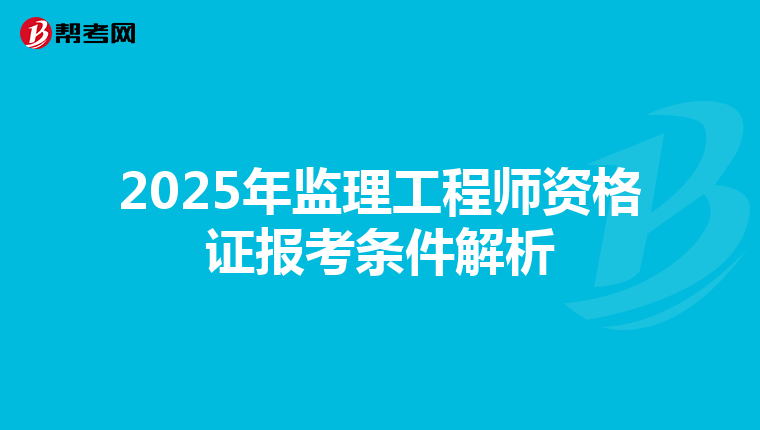 2025年监理工程师资格证报考条件解析