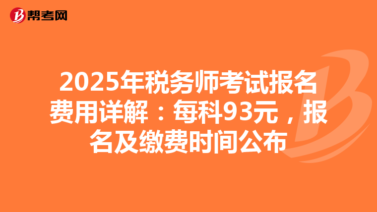 2025年税务师考试报名费用详解：每科93元，报名及缴费时间公布
