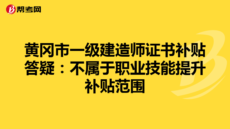 黄冈市一级建造师证书补贴答疑：不属于职业技能提升补贴范围