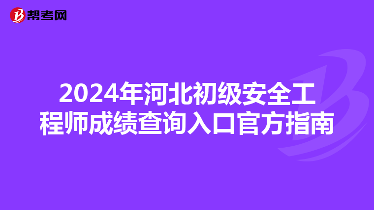 2024年河北初级安全工程师成绩查询入口官方指南