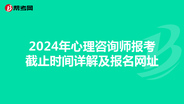 2024年心理咨询师报考截止时间详解及报名网址