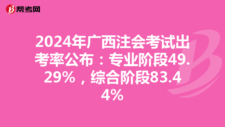 2024年廣西注會考試出考率公布：專業(yè)階段49.29%，綜合階段83.44%
