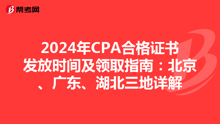 2024年CPA合格证书发放时间及领取指南：北京、广东、湖北三地详解